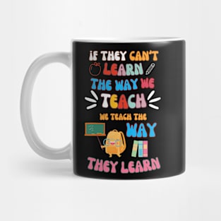 If They Can't Learn The Way We Tearch We Teach The Way They Learn Mug